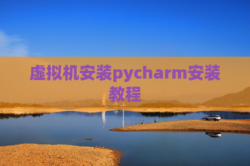 虚拟机安装pycharm安装教程